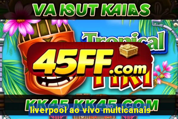 liverpool ao vivo multicanais